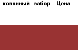 кованный  забор › Цена ­ 1 000 - Московская обл. Строительство и ремонт » Другое   